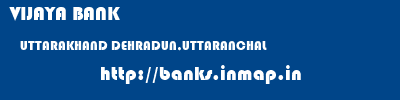VIJAYA BANK  UTTARAKHAND DEHRADUN,UTTARANCHAL    banks information 